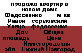продажа квартир в новом доме Федосеенко 4 -75 м.кв › Район ­ сормовский › Улица ­ федосеенко › Дом ­ 4 › Общая площадь ­ 75 › Цена ­ 3 550 000 - Нижегородская обл., Нижний Новгород г. Недвижимость » Квартиры продажа   